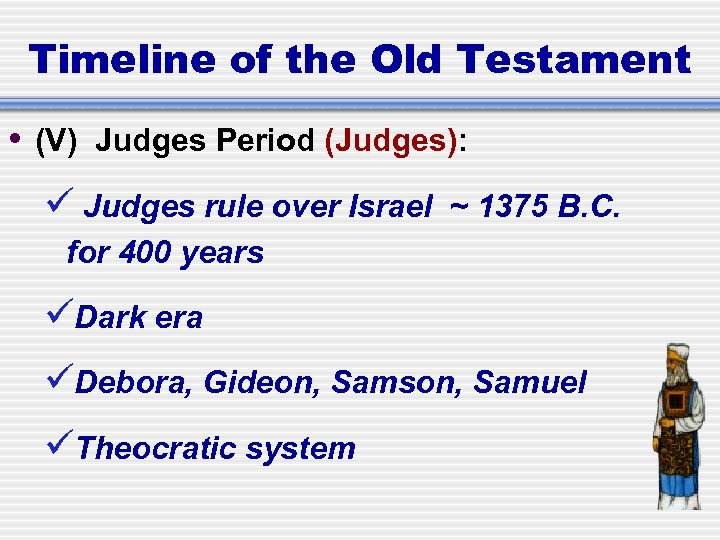 Timeline of the Old Testament • (V) Judges Period (Judges): Judges rule over Israel