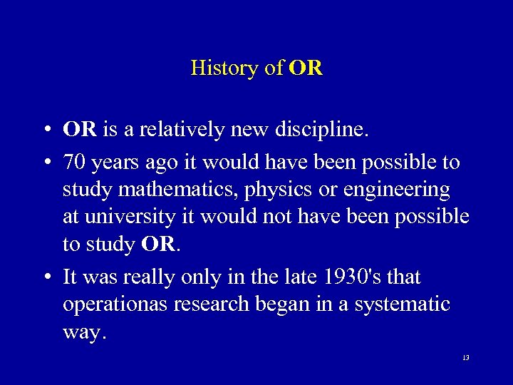 History of OR • OR is a relatively new discipline. • 70 years ago