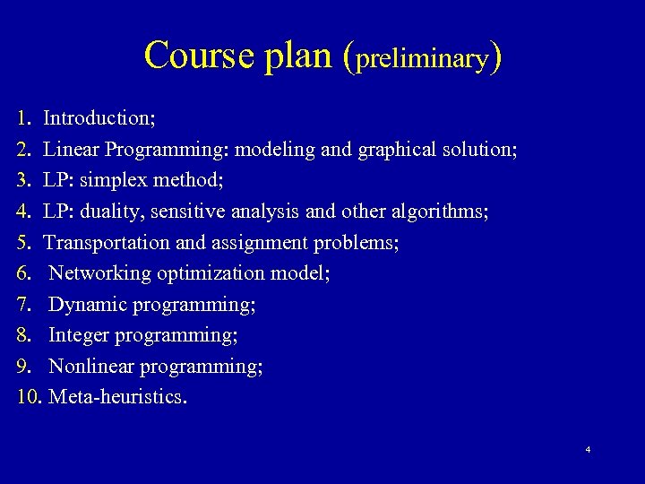 Course plan (preliminary) 1. Introduction; 2. Linear Programming: modeling and graphical solution; 3. LP: