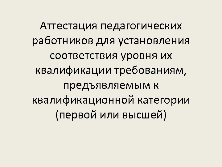 Аттестация педагогических работников для установления соответствия уровня их квалификации требованиям, предъявляемым к квалификационной категории