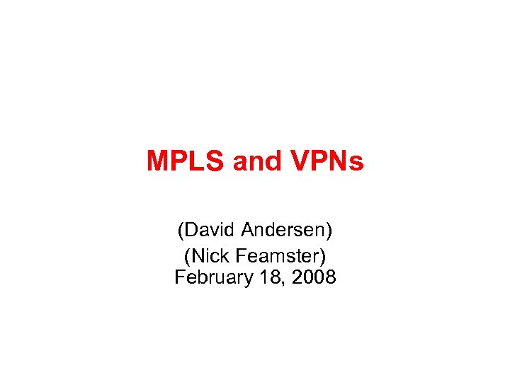 MPLS and VPNs (David Andersen) (Nick Feamster) February 18, 2008 