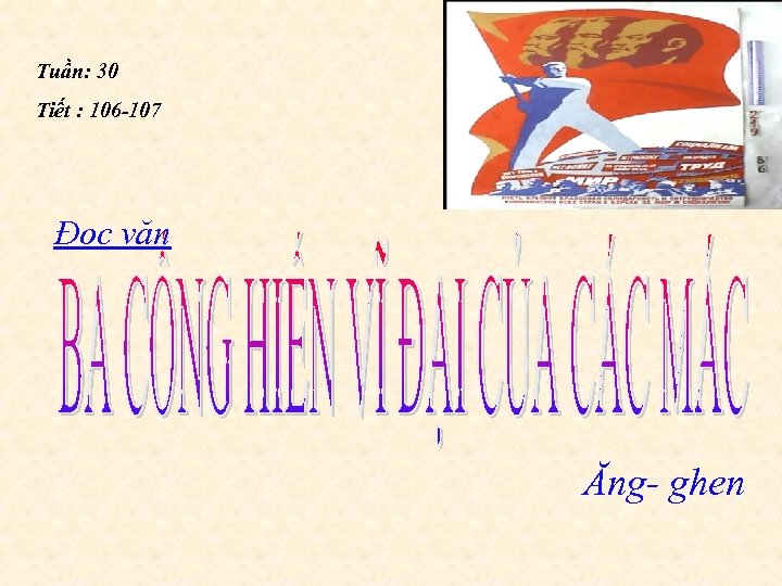 Tuần: 30 Tiết : 106 -107 Đọc văn Ăng- ghen 