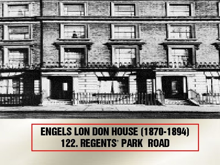 Engels lon don house (1870 -1894) 122. Regents’ park road 