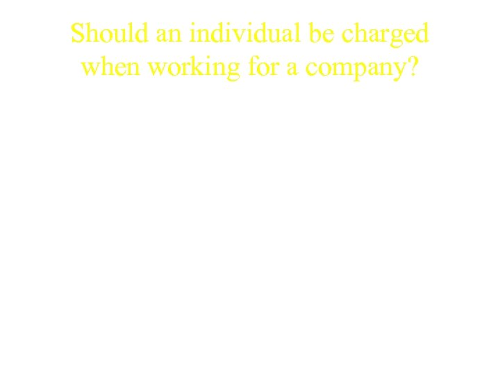 Should an individual be charged when working for a company? • Can an employer