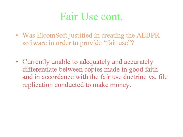 Fair Use cont. • Was Elcom. Soft justified in creating the AEBPR software in
