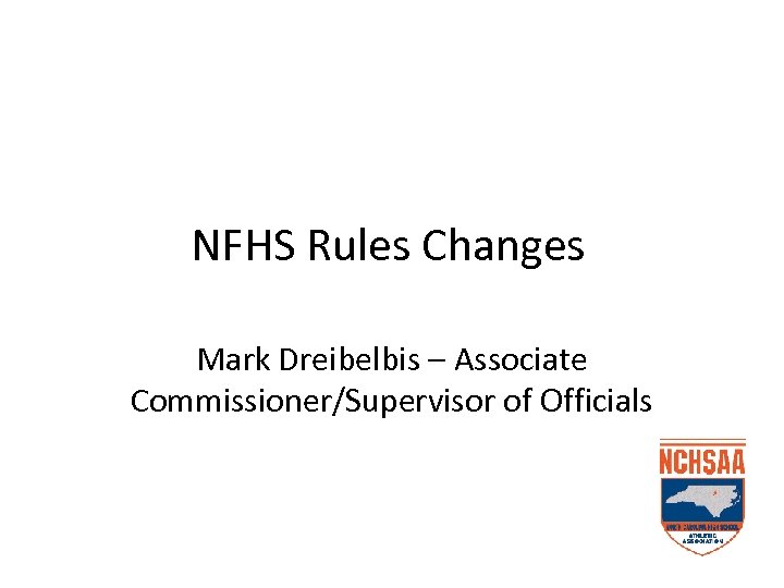 NFHS Rules Changes Mark Dreibelbis – Associate Commissioner/Supervisor of Officials 