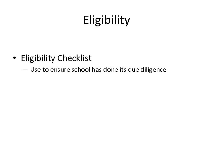Eligibility • Eligibility Checklist – Use to ensure school has done its due diligence