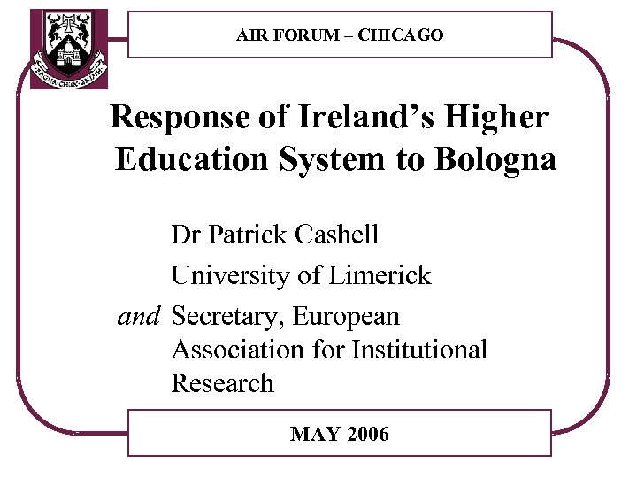 AIR FORUM – CHICAGO Response of Ireland’s Higher Education System to Bologna Dr Patrick