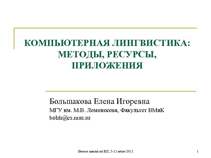 КОМПЬЮТЕРНАЯ ЛИНГВИСТИКА: МЕТОДЫ, РЕСУРСЫ, ПРИЛОЖЕНИЯ Большакова Елена Игоревна МГУ им. М. В. Ломоносова, Факультет