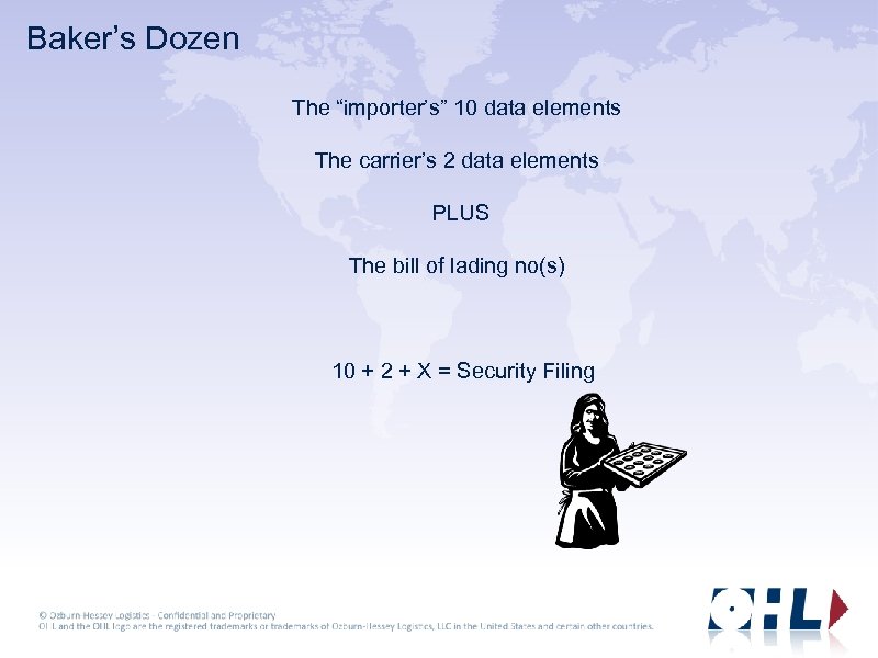 Baker’s Dozen The “importer’s” 10 data elements The carrier’s 2 data elements PLUS The