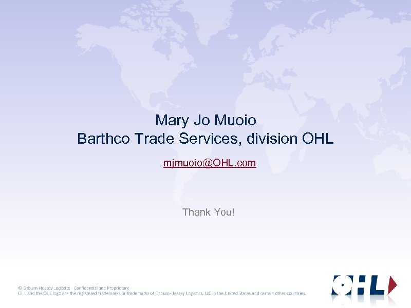 Mary Jo Muoio Barthco Trade Services, division OHL mjmuoio@OHL. com Thank You! 