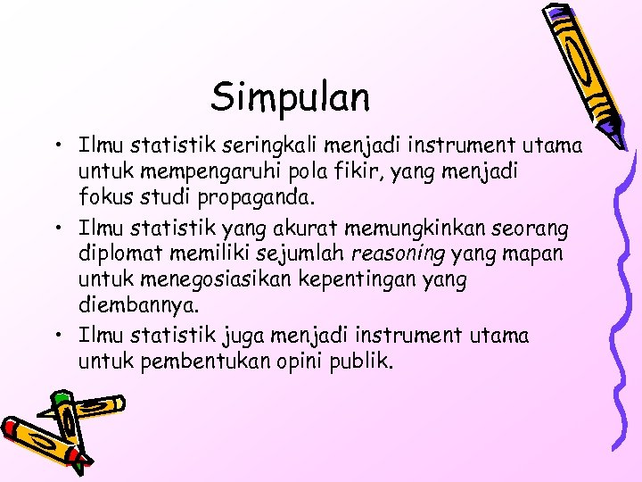 Simpulan • Ilmu statistik seringkali menjadi instrument utama untuk mempengaruhi pola fikir, yang menjadi