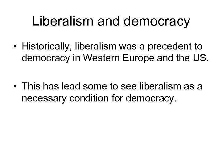 Liberalism and democracy • Historically, liberalism was a precedent to democracy in Western Europe