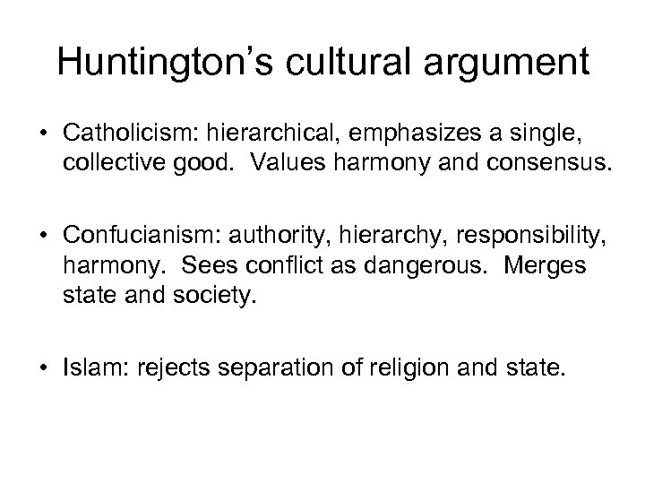 Huntington’s cultural argument • Catholicism: hierarchical, emphasizes a single, collective good. Values harmony and