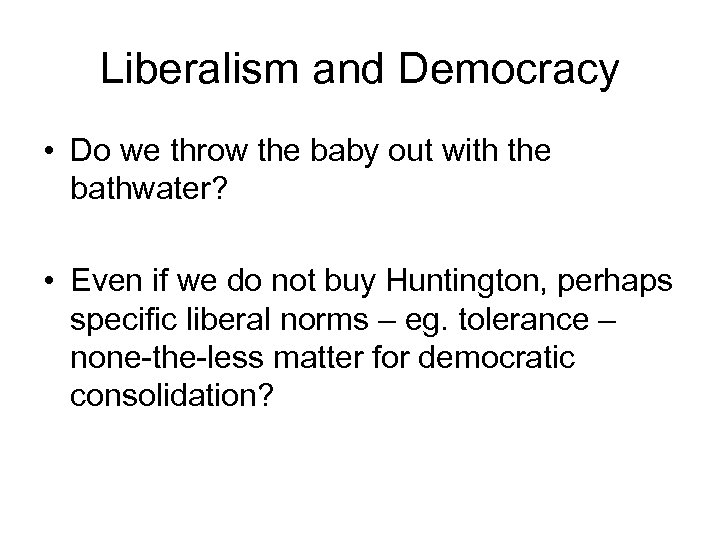 Liberalism and Democracy • Do we throw the baby out with the bathwater? •