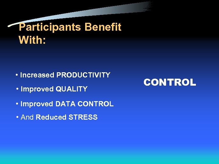 Participants Benefit With: • Increased PRODUCTIVITY • Improved QUALITY • Improved DATA CONTROL •