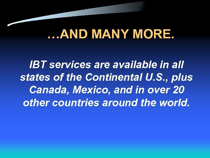 …AND MANY MORE. IBT services are available in all states of the Continental U.