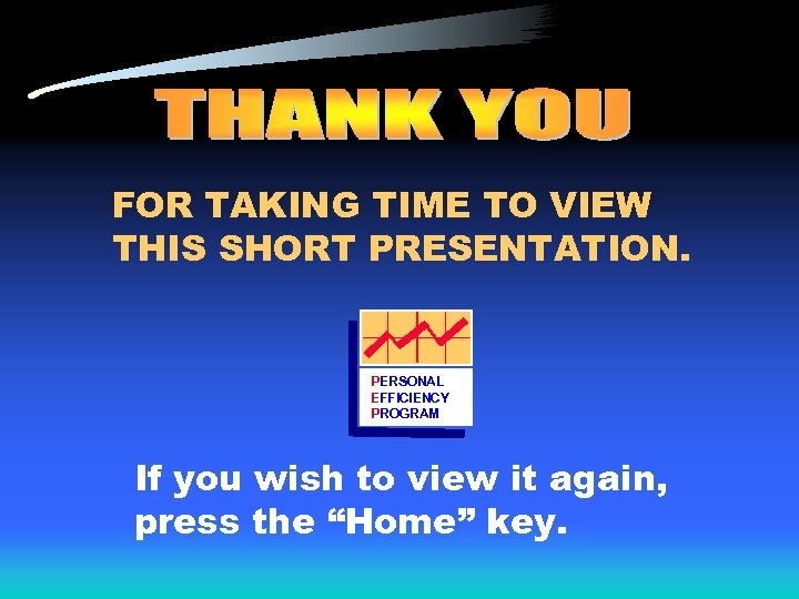 FOR TAKING TIME TO VIEW THIS SHORT PRESENTATION. PERSONAL EFFICIENCY PROGRAM If you wish