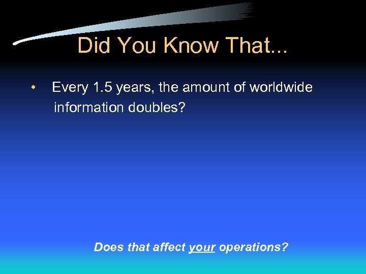 Did You Know That. . . • Every 1. 5 years, the amount of