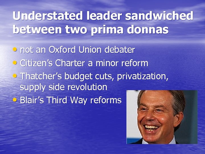 Understated leader sandwiched between two prima donnas • not an Oxford Union debater •