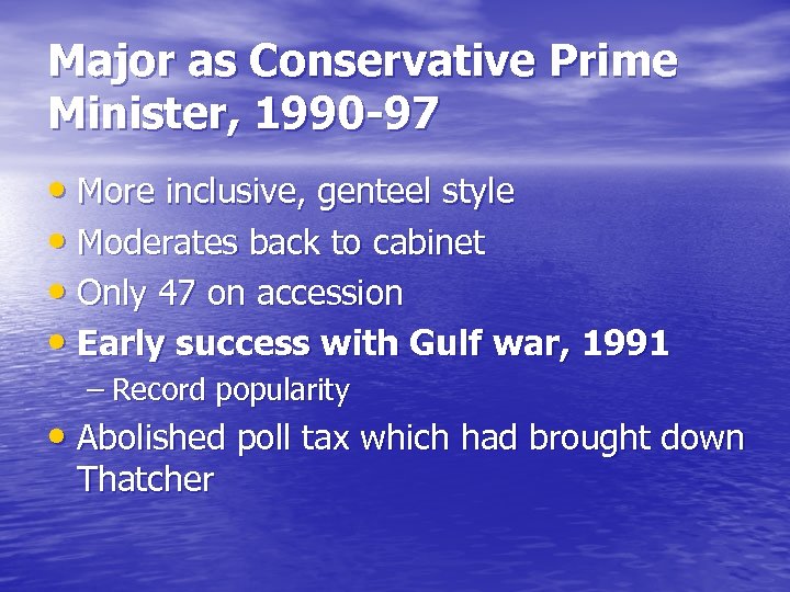 Major as Conservative Prime Minister, 1990 -97 • More inclusive, genteel style • Moderates