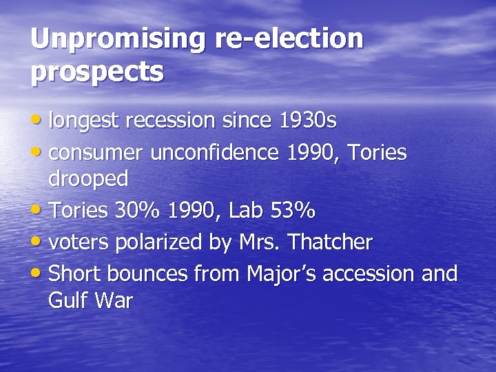 Unpromising re-election prospects • longest recession since 1930 s • consumer unconfidence 1990, Tories