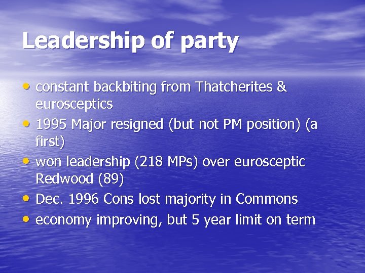Leadership of party • constant backbiting from Thatcherites & • • eurosceptics 1995 Major