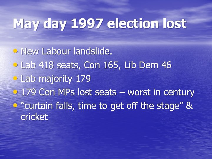 May day 1997 election lost • New Labour landslide. • Lab 418 seats, Con