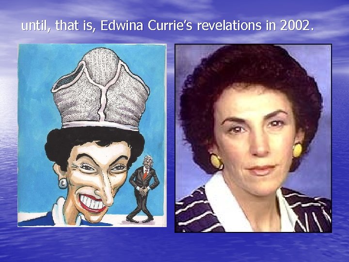 until, that is, Edwina Currie’s revelations in 2002. 