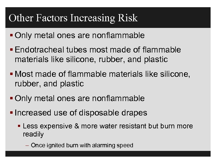 Other Factors Increasing Risk § Only metal ones are nonflammable § Endotracheal tubes most