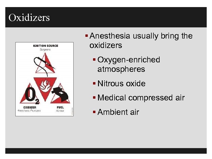 Oxidizers § Anesthesia usually bring the oxidizers § Oxygen-enriched atmospheres § Nitrous oxide §