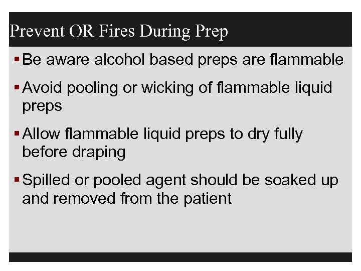 Prevent OR Fires During Prep § Be aware alcohol based preps are flammable §