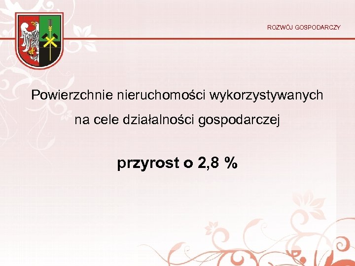 ROZWÓJ GOSPODARCZY Powierzchnie nieruchomości wykorzystywanych na cele działalności gospodarczej przyrost o 2, 8 %