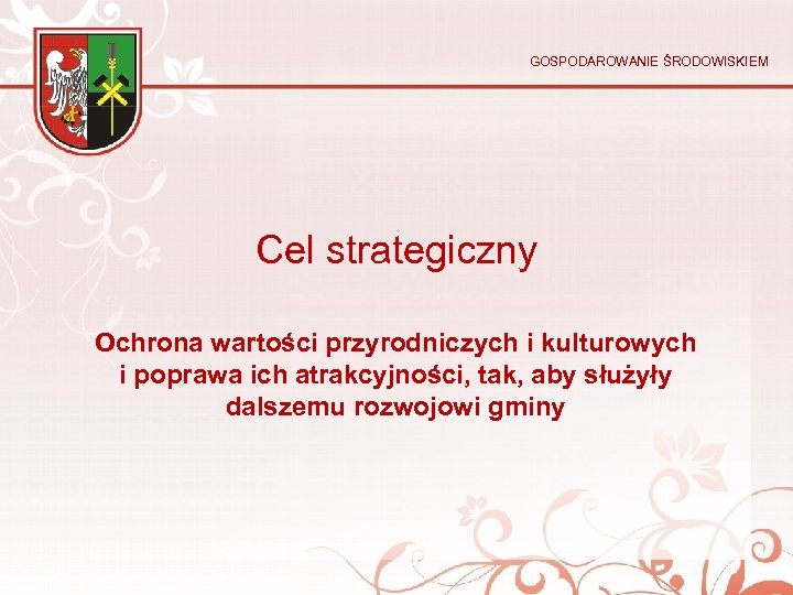 GOSPODAROWANIE ŚRODOWISKIEM Cel strategiczny Ochrona wartości przyrodniczych i kulturowych i poprawa ich atrakcyjności, tak,