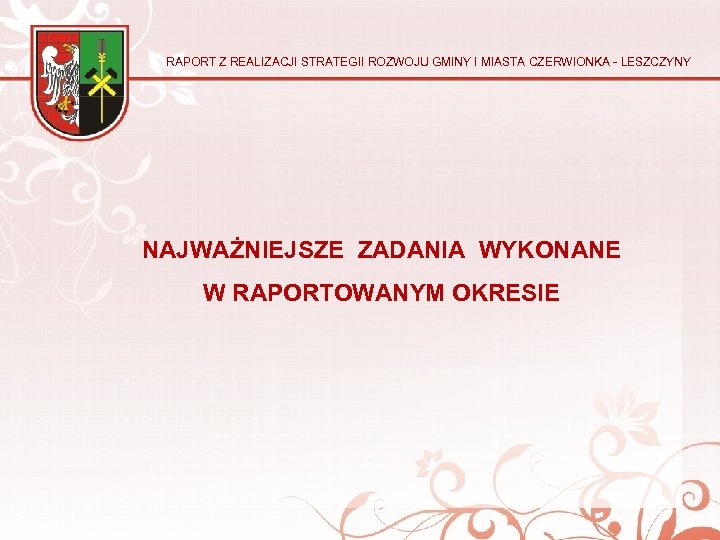 RAPORT Z REALIZACJI STRATEGII ROZWOJU GMINY I MIASTA CZERWIONKA - LESZCZYNY NAJWAŻNIEJSZE ZADANIA WYKONANE