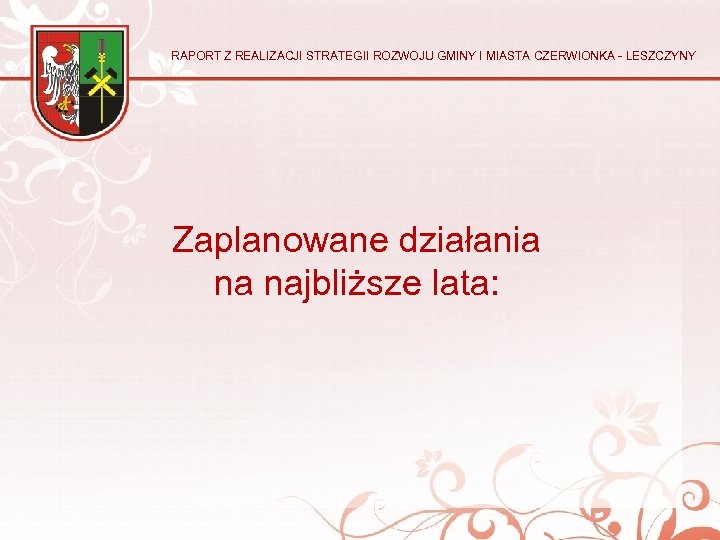RAPORT Z REALIZACJI STRATEGII ROZWOJU GMINY I MIASTA CZERWIONKA - LESZCZYNY Zaplanowane działania na