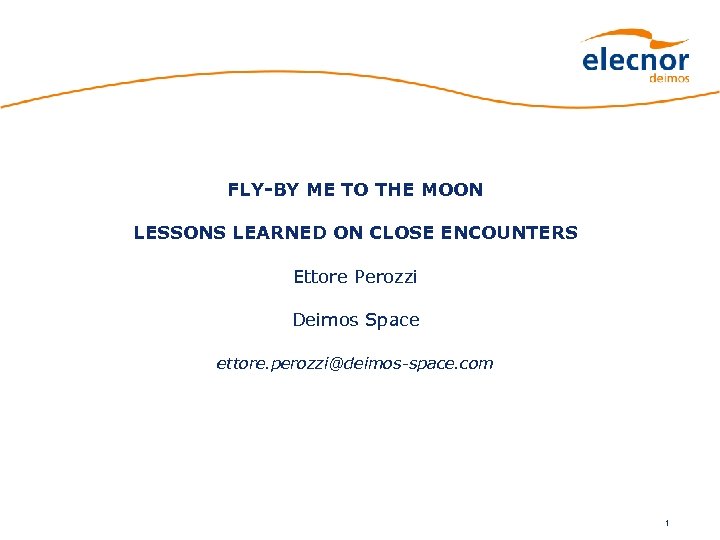 FLY-BY ME TO THE MOON LESSONS LEARNED ON CLOSE ENCOUNTERS Ettore Perozzi Deimos Space