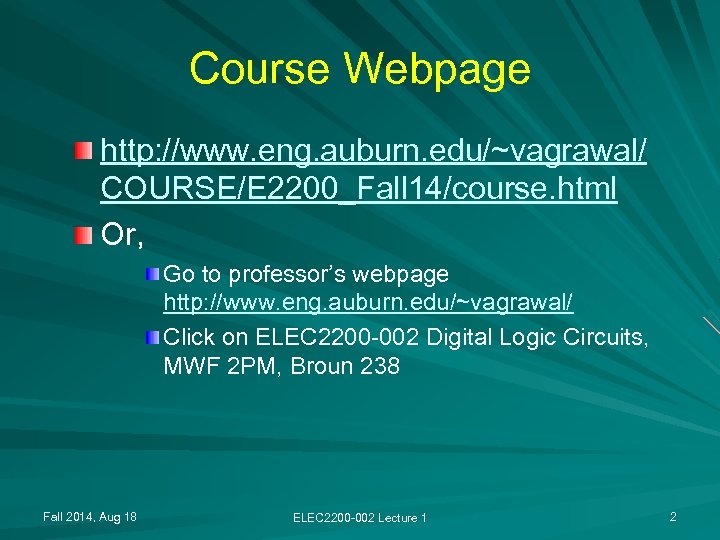 Course Webpage http: //www. eng. auburn. edu/~vagrawal/ COURSE/E 2200_Fall 14/course. html Or, Go to