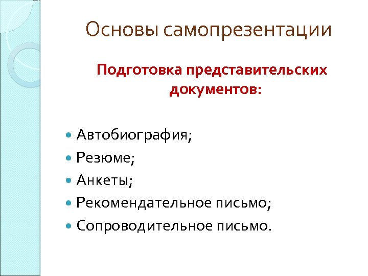Основы самопрезентации Подготовка представительских документов: Автобиография; Резюме; Анкеты; Рекомендательное письмо; Сопроводительное письмо. 