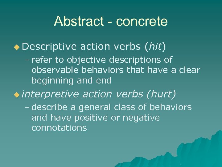 Abstract - concrete u Descriptive action verbs (hit) – refer to objective descriptions of