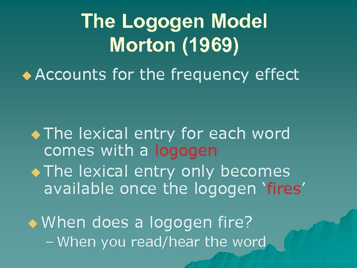 The Logogen Model Morton (1969) u Accounts for the frequency effect u The lexical