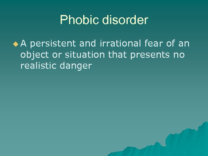 Phobic disorder u. A persistent and irrational fear of an object or situation that