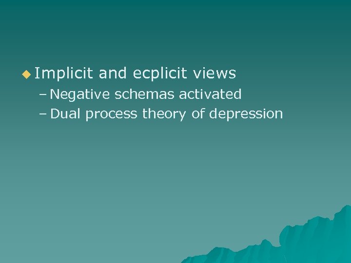 u Implicit and ecplicit views – Negative schemas activated – Dual process theory of