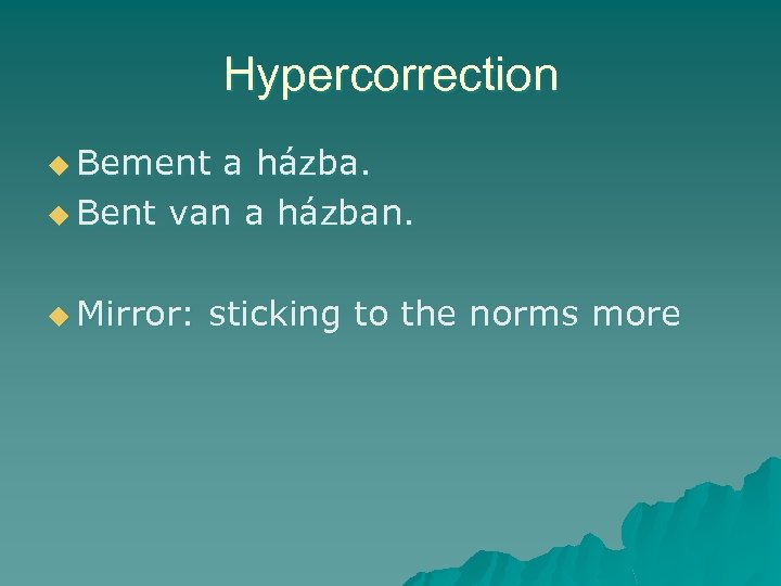 Hypercorrection u Bement a házba. u Bent van a házban. u Mirror: sticking to