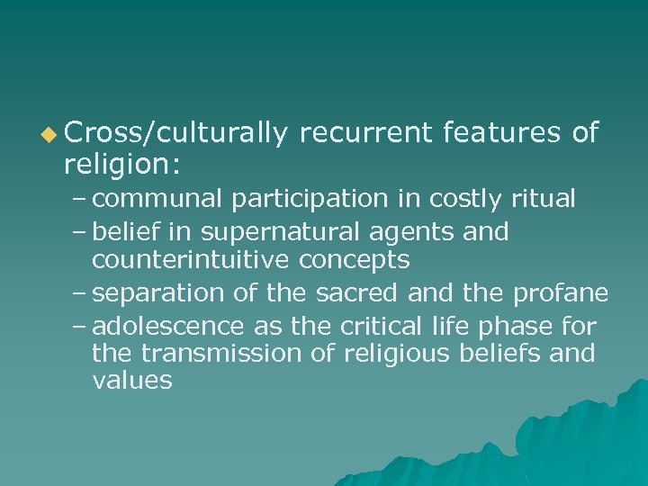 u Cross/culturally religion: recurrent features of – communal participation in costly ritual – belief