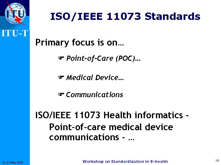 ISO/IEEE 11073 Standards ITU-T Primary focus is on… Point-of-Care (POC)… Medical Device… Communications ISO/IEEE