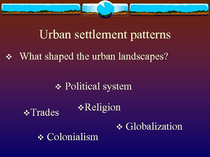 Urban settlement patterns v What shaped the urban landscapes? v v. Trades v Political