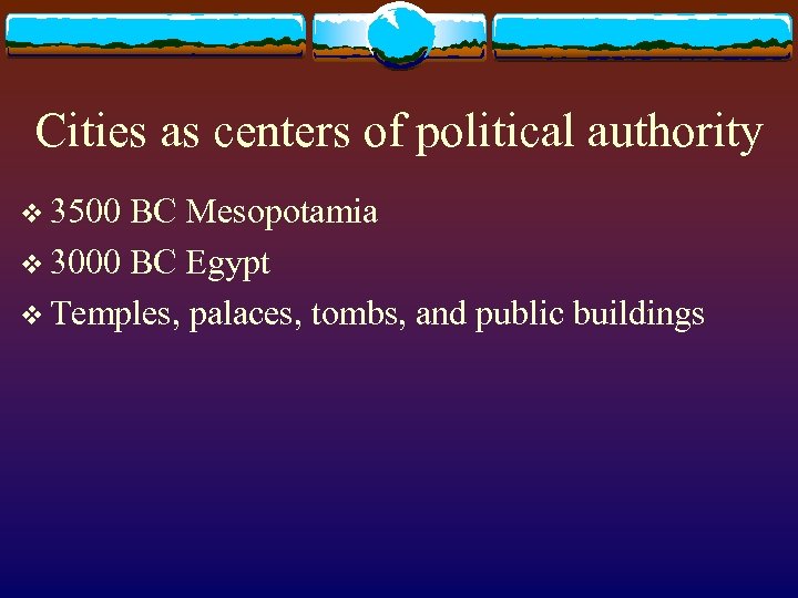 Cities as centers of political authority v 3500 BC Mesopotamia v 3000 BC Egypt