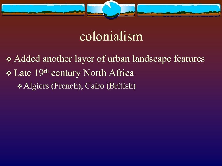 colonialism v Added another layer of urban landscape features v Late 19 th century