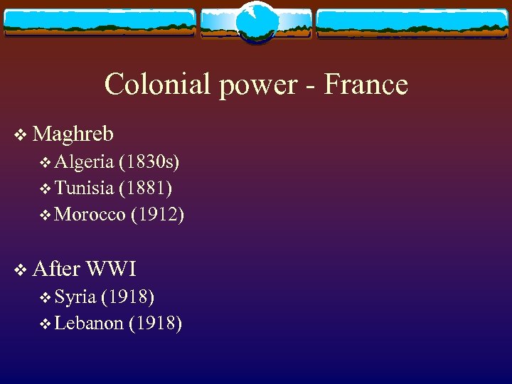 Colonial power - France v Maghreb v Algeria (1830 s) v Tunisia (1881) v